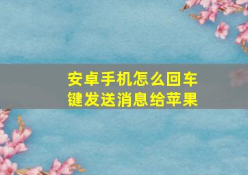 安卓手机怎么回车键发送消息给苹果