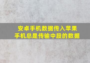 安卓手机数据传入苹果手机总是传输中段的数据