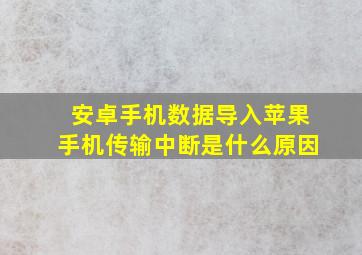 安卓手机数据导入苹果手机传输中断是什么原因