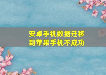 安卓手机数据迁移到苹果手机不成功