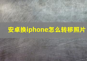 安卓换iphone怎么转移照片