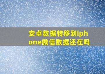 安卓数据转移到iphone微信数据还在吗