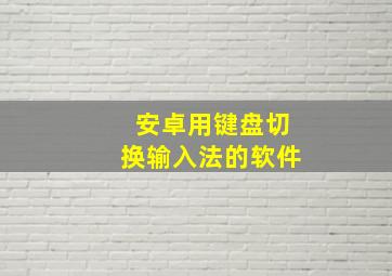 安卓用键盘切换输入法的软件