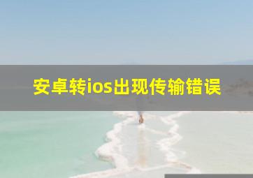 安卓转ios出现传输错误