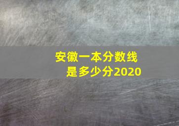 安徽一本分数线是多少分2020