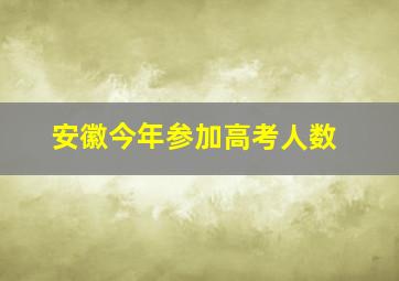 安徽今年参加高考人数