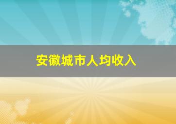 安徽城市人均收入