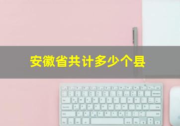 安徽省共计多少个县