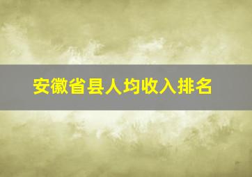 安徽省县人均收入排名