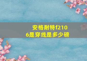 安格耐特f2106是穿线是多少磅