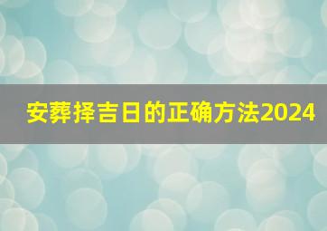 安葬择吉日的正确方法2024