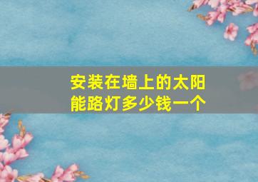 安装在墙上的太阳能路灯多少钱一个