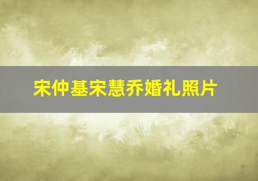 宋仲基宋慧乔婚礼照片