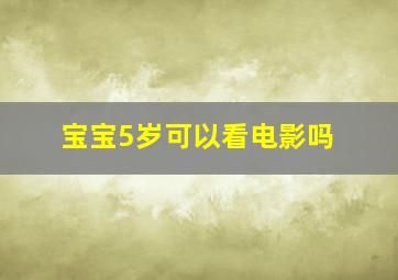 宝宝5岁可以看电影吗