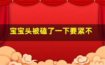 宝宝头被磕了一下要紧不