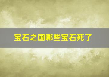 宝石之国哪些宝石死了