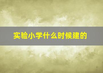 实验小学什么时候建的