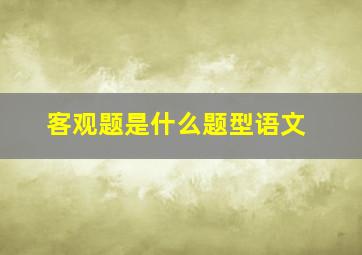 客观题是什么题型语文