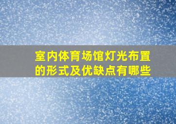 室内体育场馆灯光布置的形式及优缺点有哪些