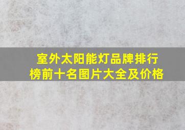 室外太阳能灯品牌排行榜前十名图片大全及价格