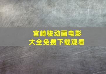 宫崎骏动画电影大全免费下载观看