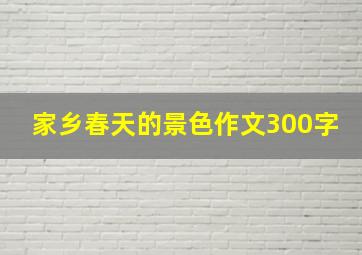 家乡春天的景色作文300字