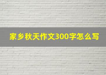 家乡秋天作文300字怎么写