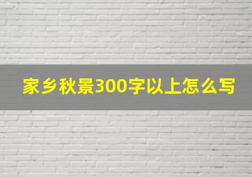 家乡秋景300字以上怎么写