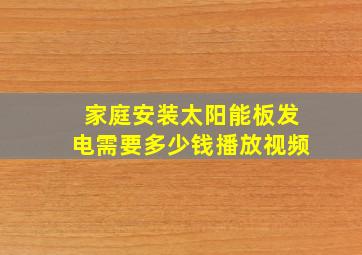 家庭安装太阳能板发电需要多少钱播放视频