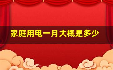 家庭用电一月大概是多少