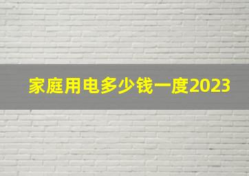 家庭用电多少钱一度2023