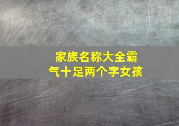 家族名称大全霸气十足两个字女孩