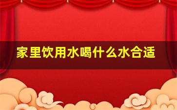 家里饮用水喝什么水合适