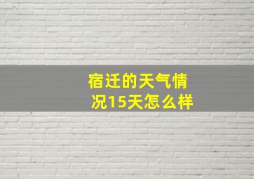 宿迁的天气情况15天怎么样