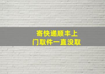 寄快递顺丰上门取件一直没取