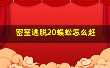 密室逃脱20蜈蚣怎么赶