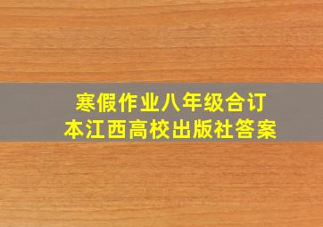 寒假作业八年级合订本江西高校出版社答案