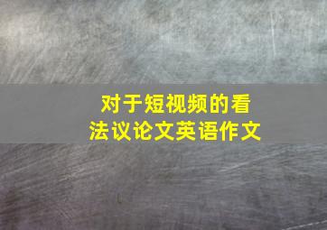 对于短视频的看法议论文英语作文