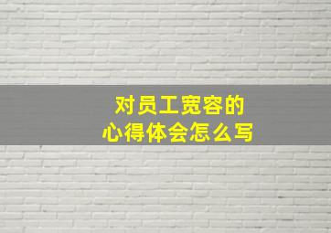 对员工宽容的心得体会怎么写