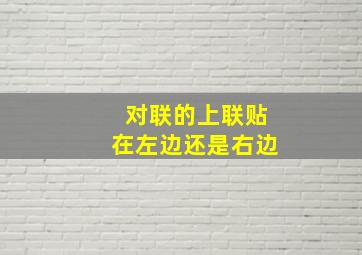 对联的上联贴在左边还是右边