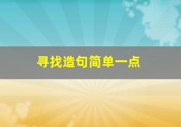 寻找造句简单一点