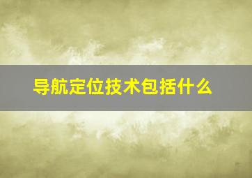 导航定位技术包括什么