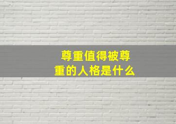 尊重值得被尊重的人格是什么