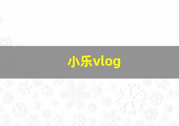 小乐vlog