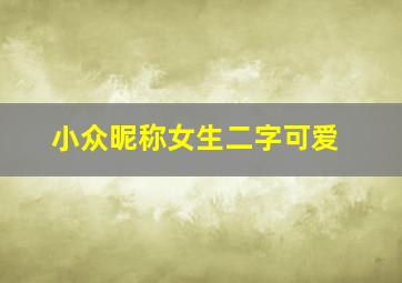 小众昵称女生二字可爱