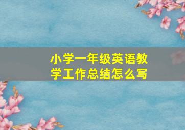 小学一年级英语教学工作总结怎么写