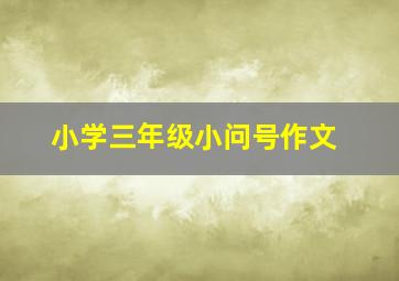 小学三年级小问号作文