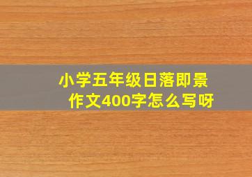 小学五年级日落即景作文400字怎么写呀