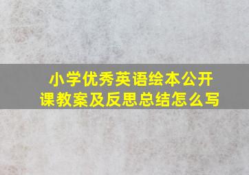 小学优秀英语绘本公开课教案及反思总结怎么写