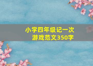 小学四年级记一次游戏范文350字